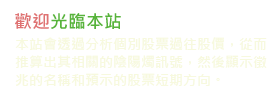 歡迎光臨本站。透過分析股價的陰陽燭圖形，本站會預測股票的短期方向